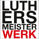 Luthers Meisterwerk